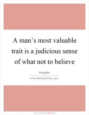 A man’s most valuable trait is a judicious sense of what not to believe Picture Quote #1
