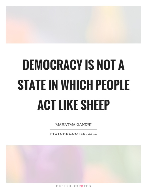 Democracy is not a state in which people act like sheep Picture Quote #1