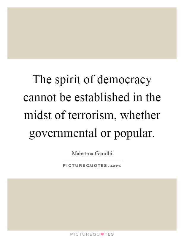 The spirit of democracy cannot be established in the midst of terrorism, whether governmental or popular Picture Quote #1