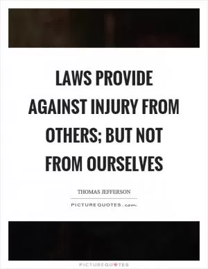 Laws provide against injury from others; but not from ourselves Picture Quote #1