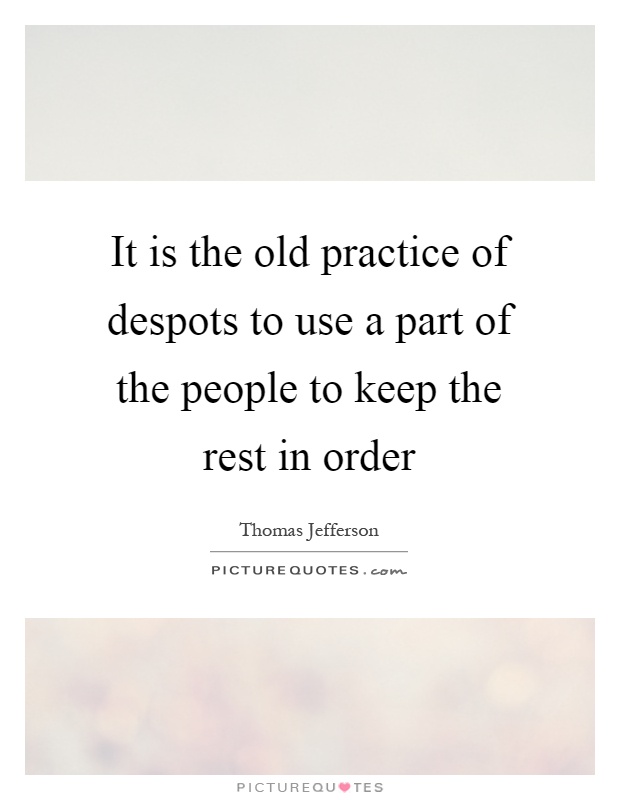 It is the old practice of despots to use a part of the people to keep the rest in order Picture Quote #1