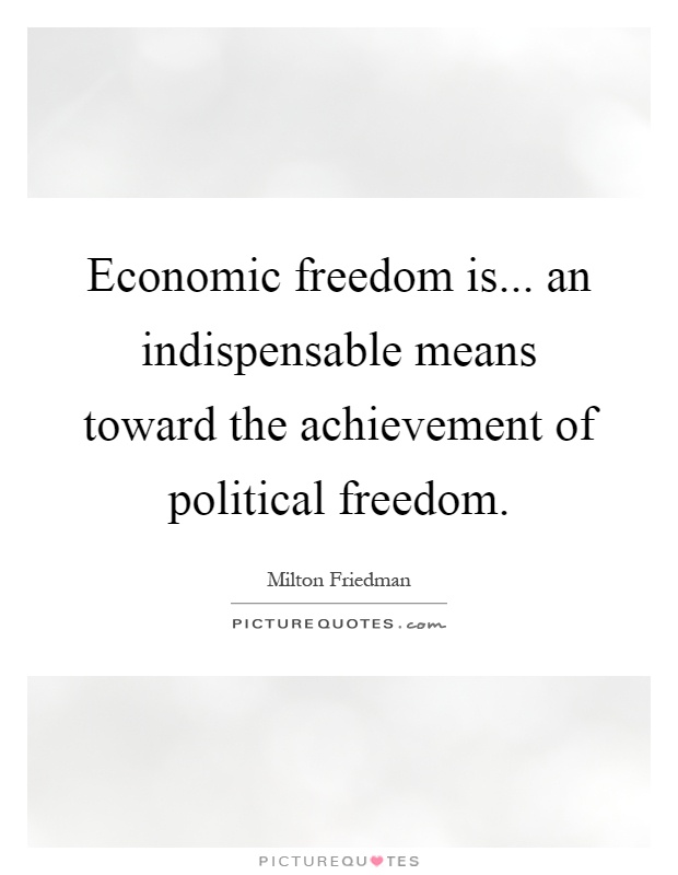 Economic freedom is... an indispensable means toward the achievement of political freedom Picture Quote #1
