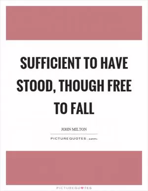 Sufficient to have stood, though free to fall Picture Quote #1