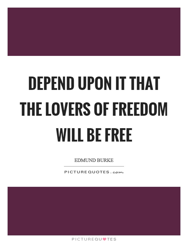 Depend upon it that the lovers of freedom will be free Picture Quote #1
