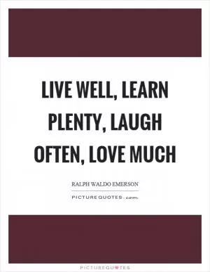 Live well, learn plenty, laugh often, love much Picture Quote #1