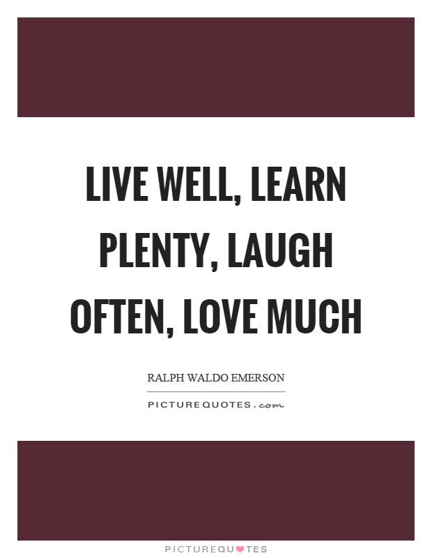 Live well, learn plenty, laugh often, love much Picture Quote #1
