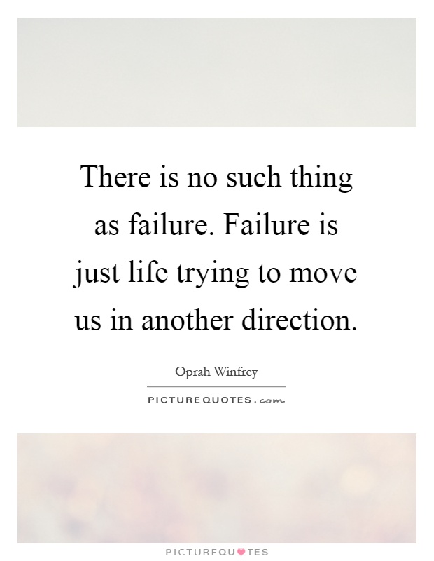 There is no such thing as failure. Failure is just life trying to move us in another direction Picture Quote #1