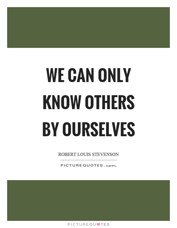We can only know others by ourselves Picture Quote #1