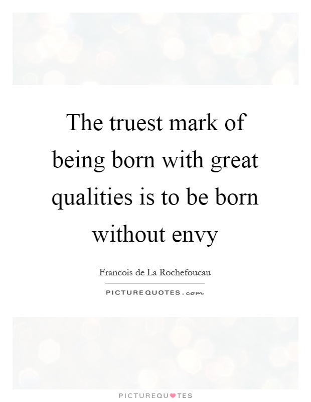 The truest mark of being born with great qualities is to be born without envy Picture Quote #1