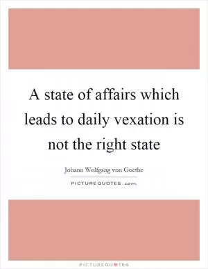A state of affairs which leads to daily vexation is not the right state Picture Quote #1