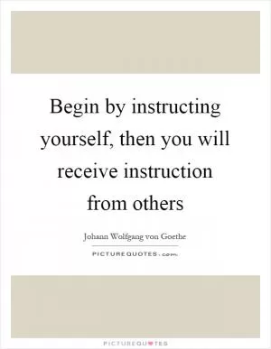 Begin by instructing yourself, then you will receive instruction from others Picture Quote #1