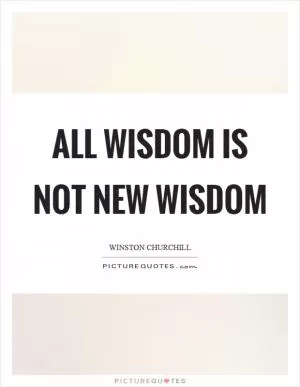 All wisdom is not new wisdom Picture Quote #1
