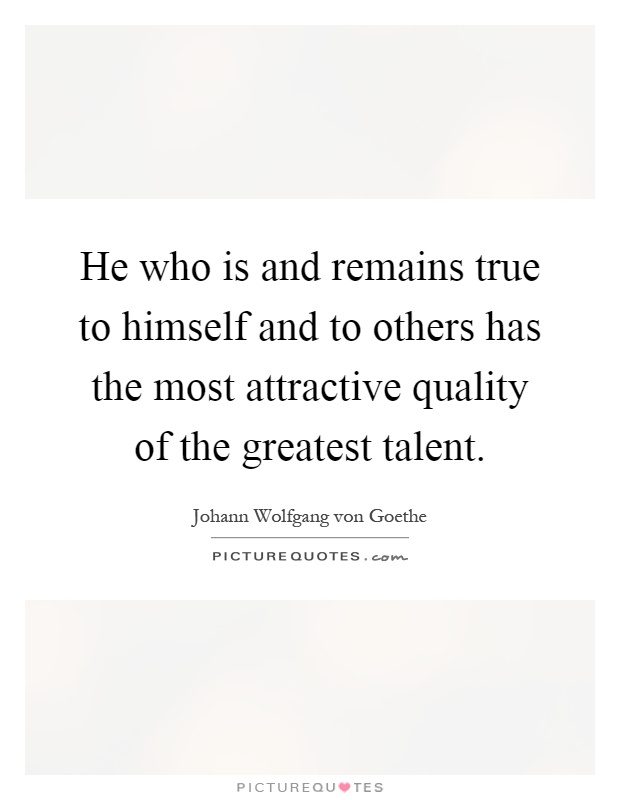 He who is and remains true to himself and to others has the most attractive quality of the greatest talent Picture Quote #1