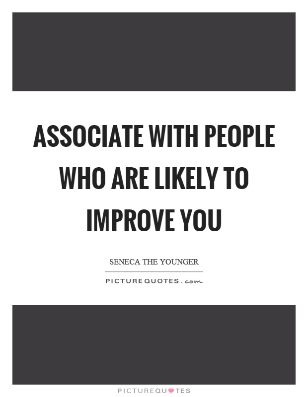 Associate with people who are likely to improve you Picture Quote #1