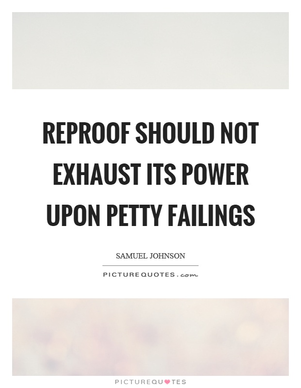 Reproof should not exhaust its power upon petty failings Picture Quote #1