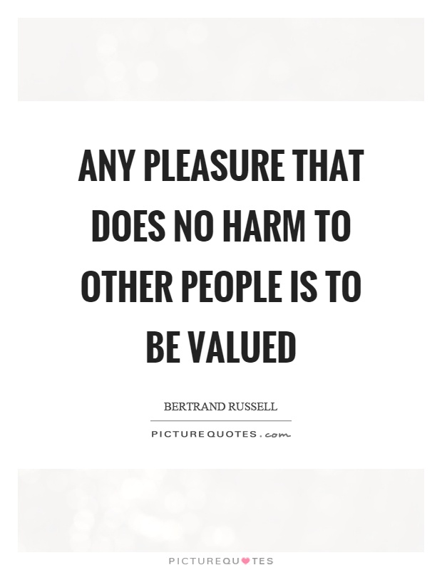 Any pleasure that does no harm to other people is to be valued Picture Quote #1