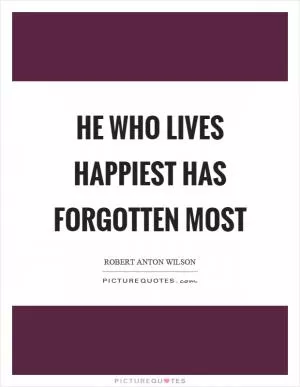He who lives happiest has forgotten most Picture Quote #1