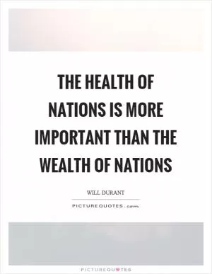 The health of nations is more important than the wealth of nations Picture Quote #1