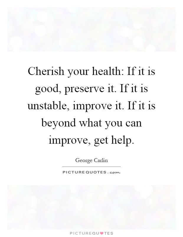 Cherish your health: If it is good, preserve it. If it is unstable, improve it. If it is beyond what you can improve, get help Picture Quote #1
