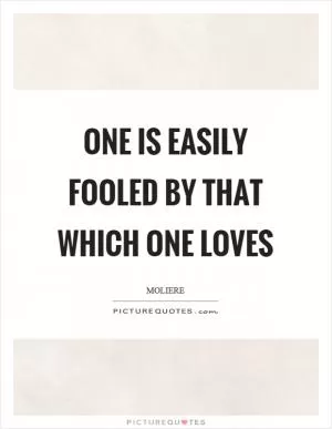 One is easily fooled by that which one loves Picture Quote #1