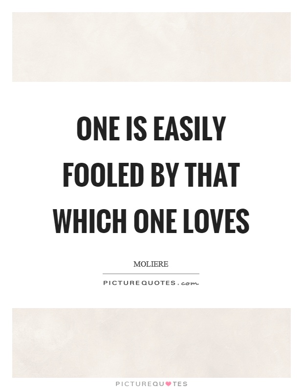 One is easily fooled by that which one loves Picture Quote #1