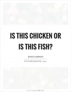 Is this chicken or is this fish? Picture Quote #1
