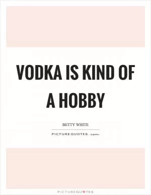 Vodka is kind of a hobby Picture Quote #1