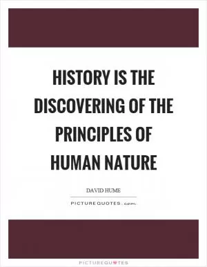 History is the discovering of the principles of human nature Picture Quote #1