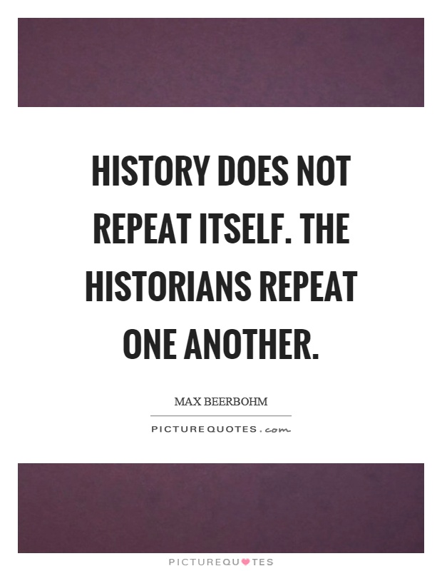 History does not repeat itself. The historians repeat one another Picture Quote #1