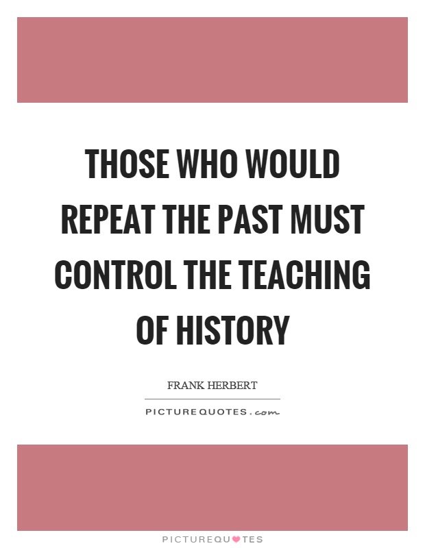 Those who would repeat the past must control the teaching of history Picture Quote #1