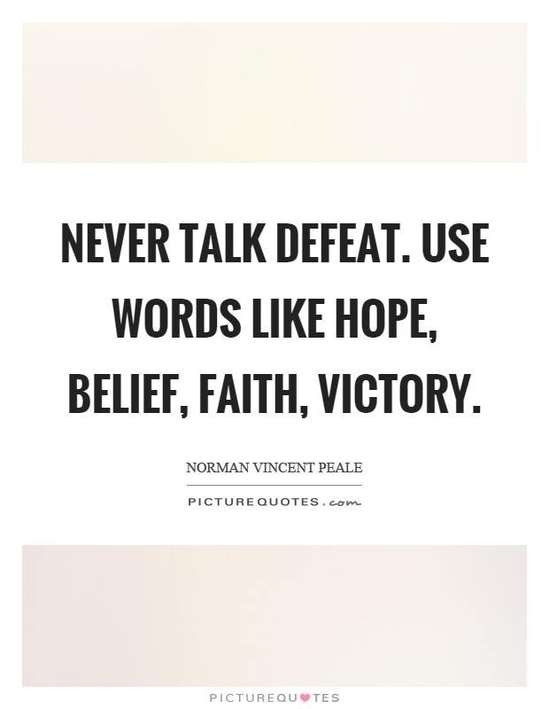 Never talk defeat. Use words like hope, belief, faith, victory Picture Quote #1