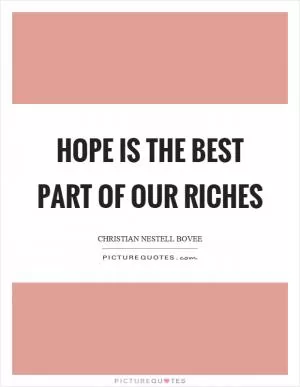 Hope is the best part of our riches Picture Quote #1