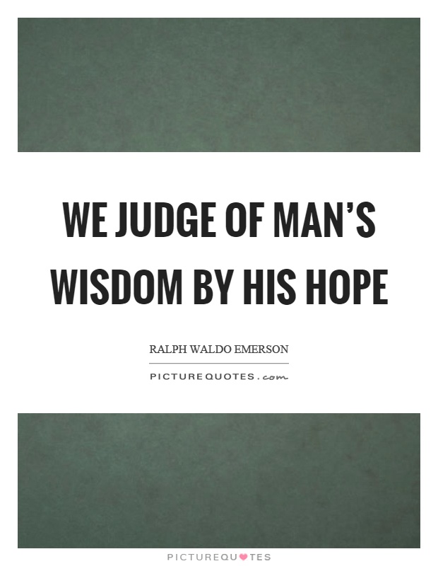 We judge of man's wisdom by his hope Picture Quote #1