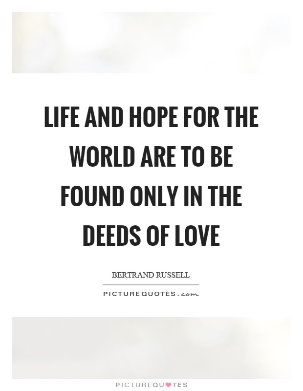 Life and hope for the world are to be found only in the deeds of love Picture Quote #1