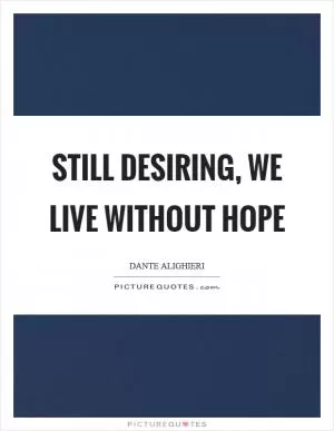 Still desiring, we live without hope Picture Quote #1
