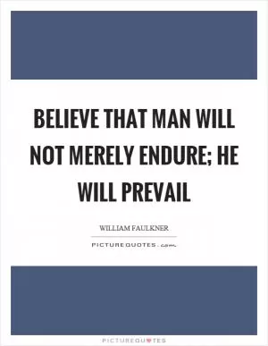 Believe that man will not merely endure; he will prevail Picture Quote #1
