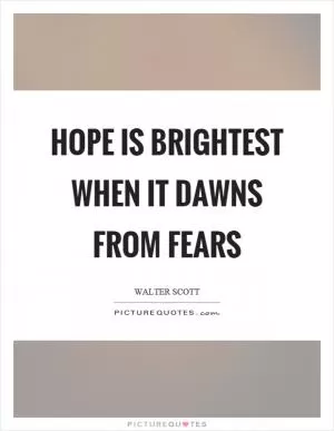 Hope is brightest when it dawns from fears Picture Quote #1