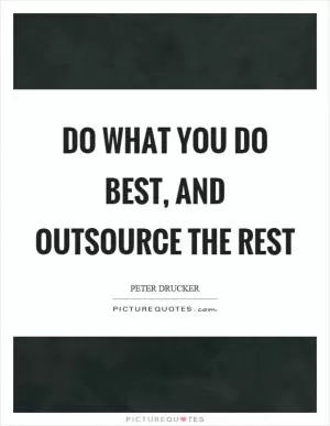 Do what you do best, and outsource the rest Picture Quote #1