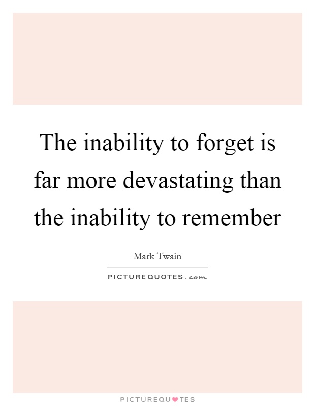 The inability to forget is far more devastating than the inability to remember Picture Quote #1