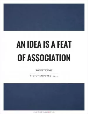 An idea is a feat of association Picture Quote #1