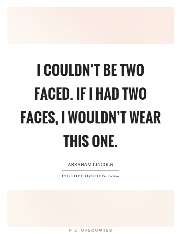 I couldn't be two faced. If I had two faces, I wouldn't wear this one Picture Quote #1