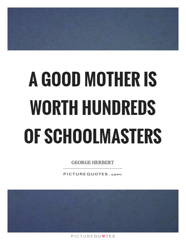 A good mother is worth hundreds of schoolmasters Picture Quote #1