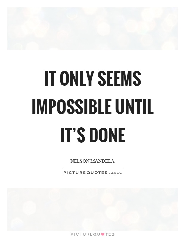 It only seems impossible until it's done Picture Quote #1