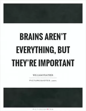 Brains aren’t everything, but they’re important Picture Quote #1
