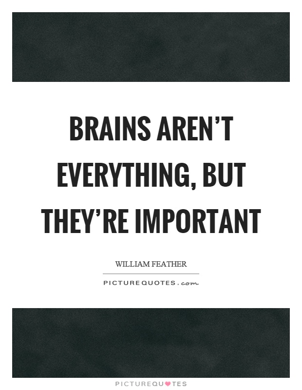 Brains aren't everything, but they're important Picture Quote #1