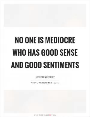 No one is mediocre who has good sense and good sentiments Picture Quote #1