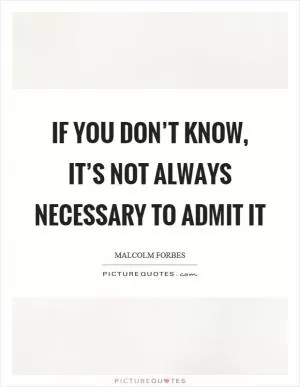 If you don’t know, it’s not always necessary to admit it Picture Quote #1