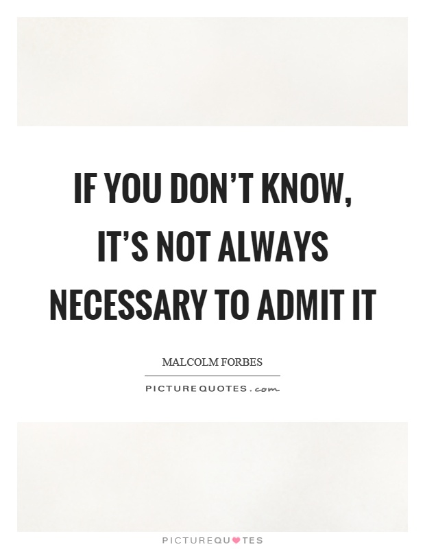 If you don't know, it's not always necessary to admit it Picture Quote #1