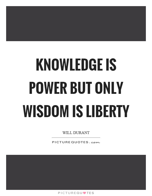 Knowledge is power but only wisdom is liberty Picture Quote #1