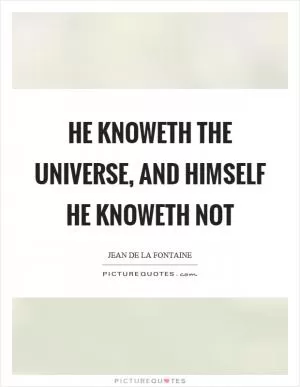 He knoweth the universe, and himself he knoweth not Picture Quote #1